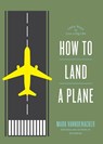 How to Land a Plane - Mark Vanhoenacker - 9781615195466