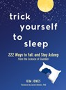 Trick Yourself to Sleep: 222 Ways to Fall and Stay Asleep from the Science of Slumber - Kim Jones - 9781615196593