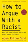 How to Argue with a Racist: What Our Genes Do (and Don't) Say about Human Difference - Adam Rutherford - 9781615198306