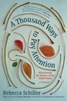 A Thousand Ways to Pay Attention: Discovering the Beauty of My ADHD Mind - A Memoir - Rebecca Schiller - 9781615199426