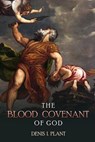 The Blood Covenant of God - Denis I Plant - 9781615291922