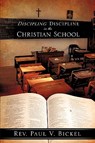 Discipling Discipline in the Christian School - Paul V. Bickel - 9781615790883