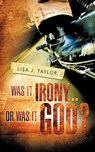 Was It Irony...Or Was It God? - Lisa J. Taylor - 9781615796595
