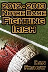 2012 - 2013 Undefeated Notre Dame Fighting Irish - Beating All Odds, the Road to the BCS Championship Game, & a College Football Legacy - Dan Fathow - 9781615890392