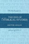 End of Biblical Studies - Hector Avalos, Iowa State University - 9781615920341