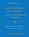 How to Spell Chanukah...And Other Holiday Dilemmas - Emily Franklin - 9781616201838