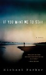If You Want Me to Stay - Michael Parker - 9781616202187