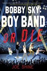 Bobby Sky: Boy Band Or Die - SHINE,  Joe - 9781616958510