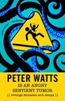 Peter Watts is an Angry Sentient Tumor - Peter Watts - 9781616963194