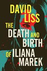 The Death and Birth of Iliana Marek - David Liss - 9781616964696