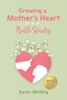 Growing a Mother's Heart Bible Study - WHITING,  Karen - 9781617155697