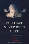 You Have Never Been Here: New and Selected Stories - Mary Rickert - 9781618731104