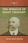 The Miracle of Right Thought - Orison Swett Marden - 9781618953377