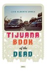 The Tijuana Book of the Dead - Luis Alberto Urrea - 9781619024823