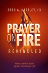 Prayer on Fire--Rekindled: When the Holy Spirit Ignites Your Prayer Life - Fred Hartley - 9781619584129