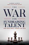 The War for Fundraising Talent - Jason Lewis - 9781619848696