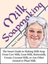 Milk Soapmaking: The Smart Guide to Making Milk Soap From Cow Milk, Goat Milk, Buttermilk, Cream, Coconut Milk, or Any Other Animal or Plant Milk - Anne L. Watson - 9781620352038