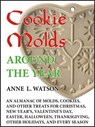 Cookie Molds Around the Year: An Almanac of Molds, Cookies, and Other Treats for Christmas, New Year's, Valentine's Day, Easter, Halloween, Thanksgiving, Other Holidays, and Every Season - Anne L. Watson - 9781620352083