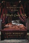 If Walls Could Talk: An Intimate History of the Home - Lucy Worsley - 9781620402351