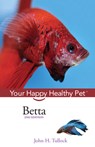 Betta: Your Happy Healthy Pet - John H. Tullock - 9781620455616