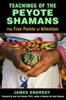 Teachings of the Peyote Shamans - James Endredy - 9781620554623