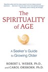 The Spirituality of Age - Robert L. Weber, Ph.D. ; Carol Orsborn, Ph.D. - 9781620555132