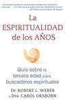 La espiritualidad de los años - Robert L. Weber, Ph.D. ; Carol Orsborn, Ph.D. - 9781620556283