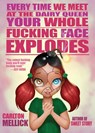 Every Time We Meet at the Dairy Queen, Your Whole f**King Face Explodes - Carlton Mellick - 9781621052210