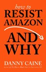 How To Resist Amazon And Why - Danny Caine - 9781621065265