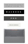 The Ridiculously Simple Guide to MacBook Pro With Touch Bar - Brian Norman - 9781621077794
