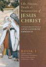 The Life, Passion, Death and Resurrection of Jesus Christ, Book I - Anne Catherine Emmerich ; James Richard Wetmore - 9781621381822