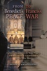 From Benedict's Peace to Francis's War - Peter A Kwasniewski - 9781621387862