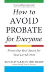 How to Avoid Probate for Everyone: Protecting Your Estate for Your Loved Ones - Ronald Farrington Sharp - 9781621537304