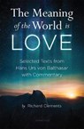 The Meaning of the World Is Love: Selected Texts from Hans Urs Von Balthasar with Commentary - Richard Clements - 9781621643517