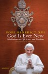 God Is Ever New: Meditations on Life, Love, and Freedom - Pope Benedict XVI - 9781621646525