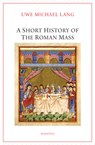 A Short History of the Roman Mass - Uwe Michael Lang - 9781621646976