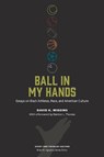 Ball in My Hands: Essays on Black Athletes, Race, and American Culture - David K. Wiggins - 9781621909347