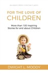 For the Love of Children: More than 100 Inspiring Stories for and about Children - Dwight L. Moody - 9781622455614