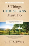 5 Things Christians Must Do: A Refreshing yet Challenging Look at Biblical Christian Living - F. B. Meyer - 9781622455881