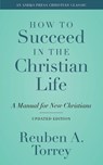 How to Succeed in the Christian Life - Reuben a Torrey - 9781622457229