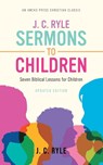 J. C. Ryle Sermons to Children - J C Ryle - 9781622457847