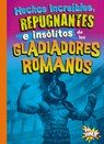 Hechos Increíbles, Repugnantes E Insólitos de Los Gladiadores Romanos - Stephanie Bearce - 9781623109738