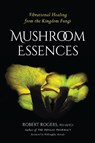 Mushroom Essences - Robert Rogers - 9781623170455