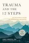 Trauma and the 12 Steps, Revised and Expanded - Jamie Marich PHD - 9781623174699