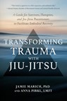 Transforming Trauma with Jiu-Jitsu - Jamie Marich ; Anna Pirkl - 9781623176150