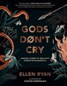 Gods Don't Cry: Unsung Stories of Ireland's Forgotten Immortals - Ellen Ryan - 9781623716745