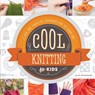 Cool Knitting for Kids: A Fun and Creative Introduction to Fiber Art: A Fun and Creative Introduction to Fiber Art - Alex Kuskowski - 9781624033087