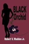Black Orchid - Robert V. Wadden Jr. - 9781624205491