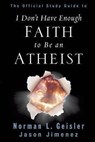The Official Study Guide to I Don't Have Enough Faith to Be an Atheist - Dr Norman L Geisler ; Jason Jimenez - 9781625095060