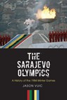 The Sarajevo Olympics - Jason Vuic - 9781625341655